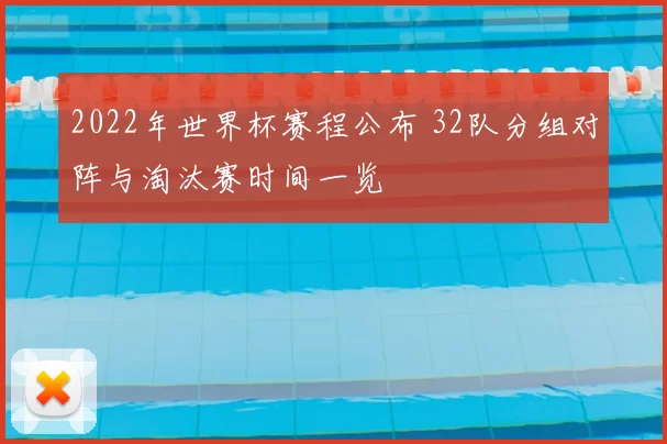 2022年世界杯赛程公布 32队分组对阵与淘汰赛时间一览