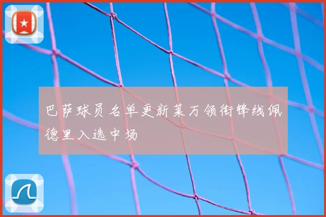 巴萨球员名单更新莱万领衔锋线佩德里入选中场
