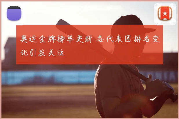 奥运金牌榜单更新 各代表团排名变化引发关注